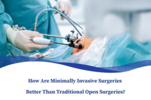 Benefits Of Minimally Invasive Surgeries